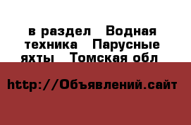  в раздел : Водная техника » Парусные яхты . Томская обл.